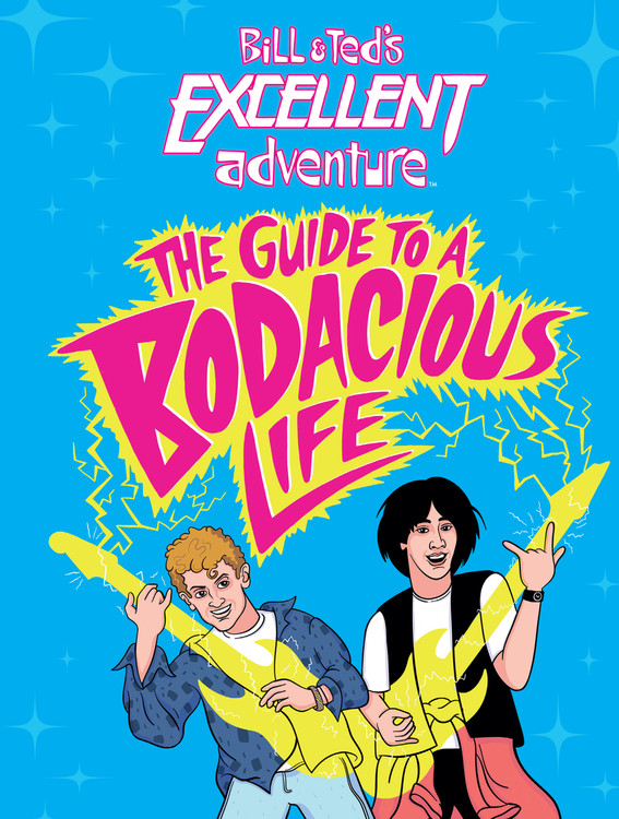 Bill & Ted's Excellent Adventure(TM): The Guide to a Bodacious Life